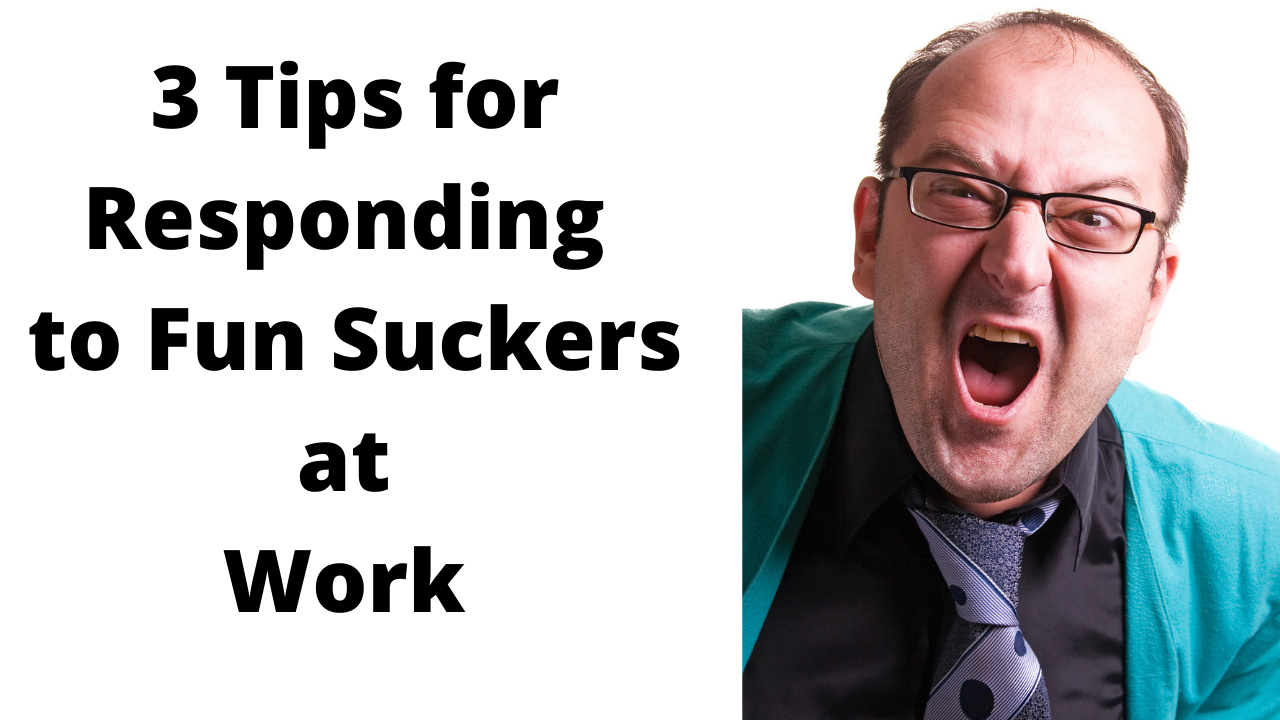 3 Tips for Dealing with Workplace Fun Suckers
